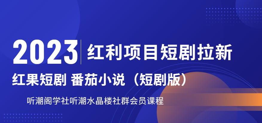 2023红利项目短剧拉新，听潮阁学社月入过万红果短剧番茄小说CPA拉新项目教程【揭秘】-网创特工