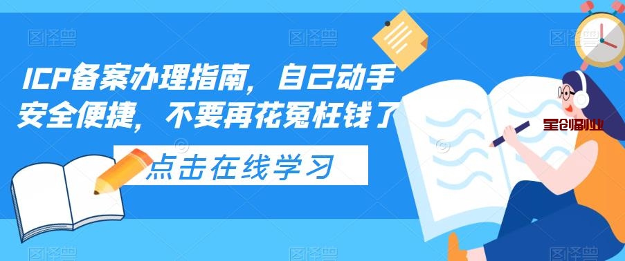 ICP备案教程办理指南：自己动手办理ICP备案，安全便捷，不要再花冤枉钱了-网创特工