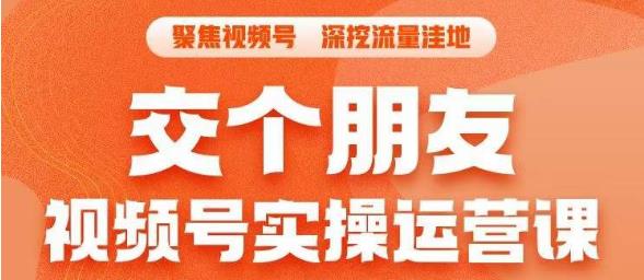 交个朋友·视频号实操运营课，​3招让你冷启动成功流量爆发，单场直播迅速打爆直播间-网创特工