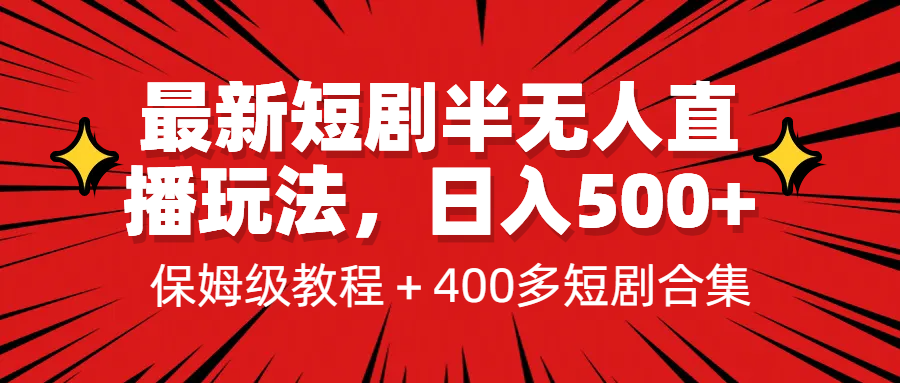 最新短剧半无人直播玩法，多平台开播，日入500+保姆级教程+1339G短剧资源-网创特工