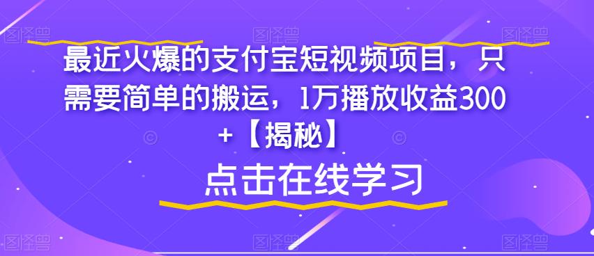 最近火爆的支付宝短视频项目，只需要简单的搬运，1万播放收益300+【揭秘】-网创特工