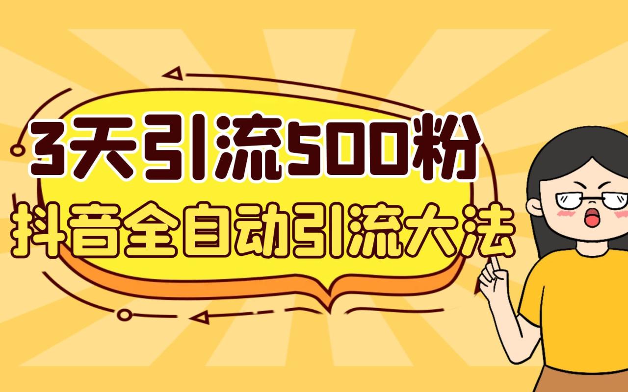 3天内轻松引流500个创业粉，抖音引流*！全自动精准引流-网创特工