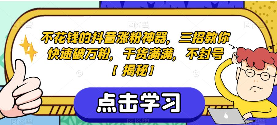 不花钱的抖音涨粉神器，三招教你快速破万粉，干货满满，不封号-网创特工