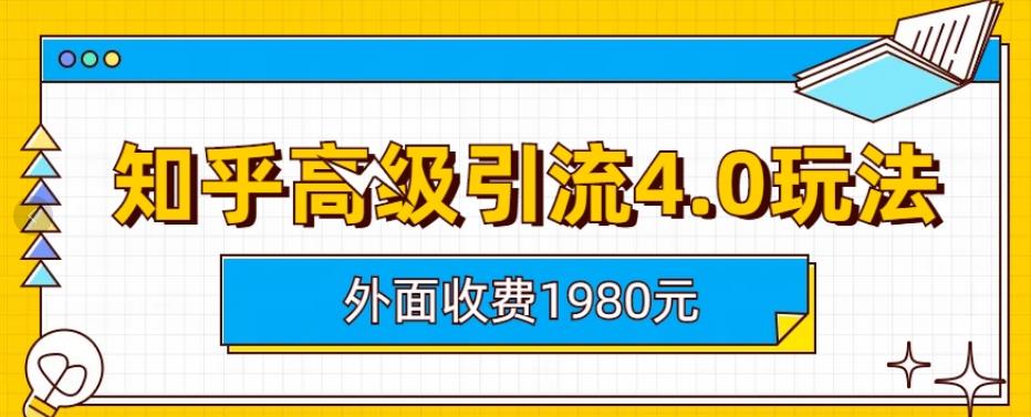 知乎高级引流4.0玩法揭秘：纯实操课程助力引流成功-网创特工