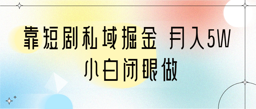 靠短剧私域掘金：月入5W，小白闭眼做，教程2T资料下载-网创特工