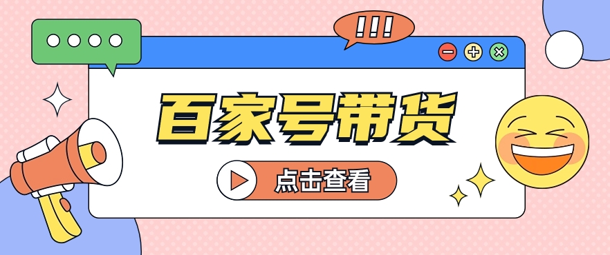 百家号带货玩法，直接复制粘贴发布，一个月单号也能变现2000+！【视频教程】-网创特工