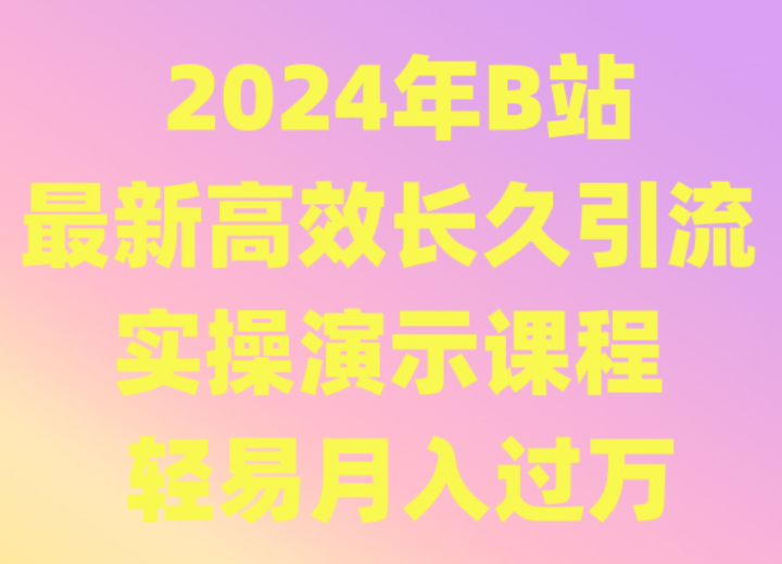 2024年B站最新高效长久引流法 实操演示课程 轻易月入过万-网创特工