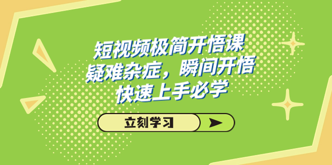 短视频极简-开悟课，疑难杂症，瞬间开悟，快速上手必学（28节课）-网创特工