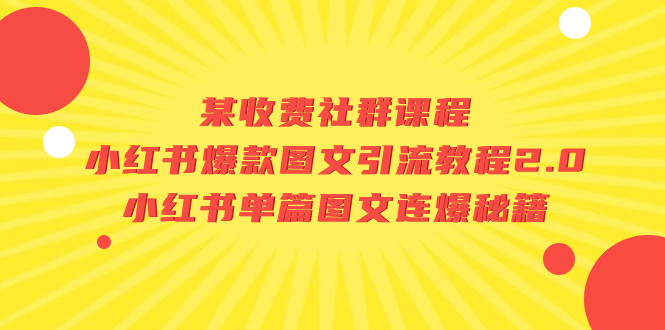 【独家爆料】小红书爆款图文引流教程2.0：揭秘单篇图文连爆秘籍！-网创特工