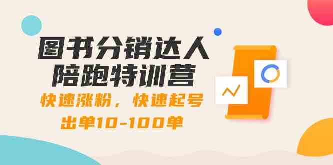 图书分销达人陪跑特训营：快速涨粉，快速起号出单10-100单！-网创特工