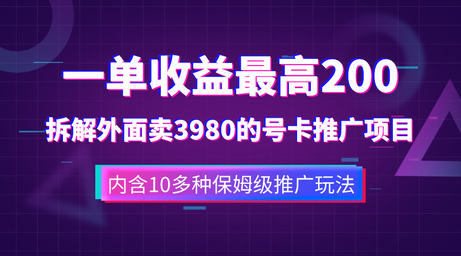 一单收益200，拆解外面卖3980手机号卡推广项目（内含10多种保姆级推广玩法）-网创特工