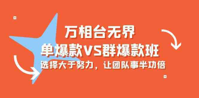 万相台无界-单爆款VS群爆款班：选择大于努力，让团队事半功倍（16节课）-网创特工