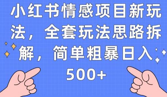 小红书情感项目新玩法，全套玩法思路拆解，简单粗暴日入500+【揭秘】-网创特工