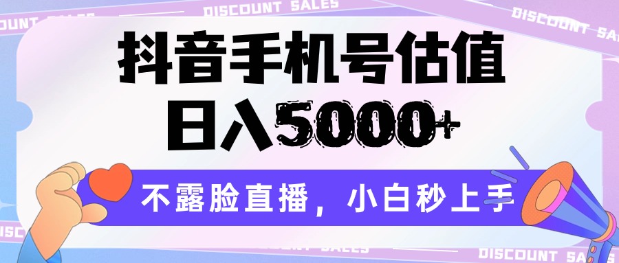 抖音手机号估值，日入5000+，不露脸直播，小白秒上手-网创特工