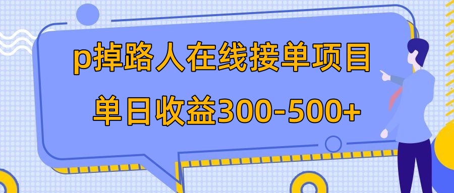 p掉路人项目，日入300-500在线接单，外面收费1980【揭秘】-网创特工