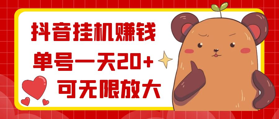 抖音挂机赚钱，单号一天20+，可无限放大-网创特工