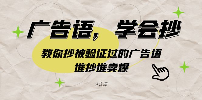 广告语，学会抄！教你抄被验证过的广告语，谁抄谁卖爆（9节课）-网创特工