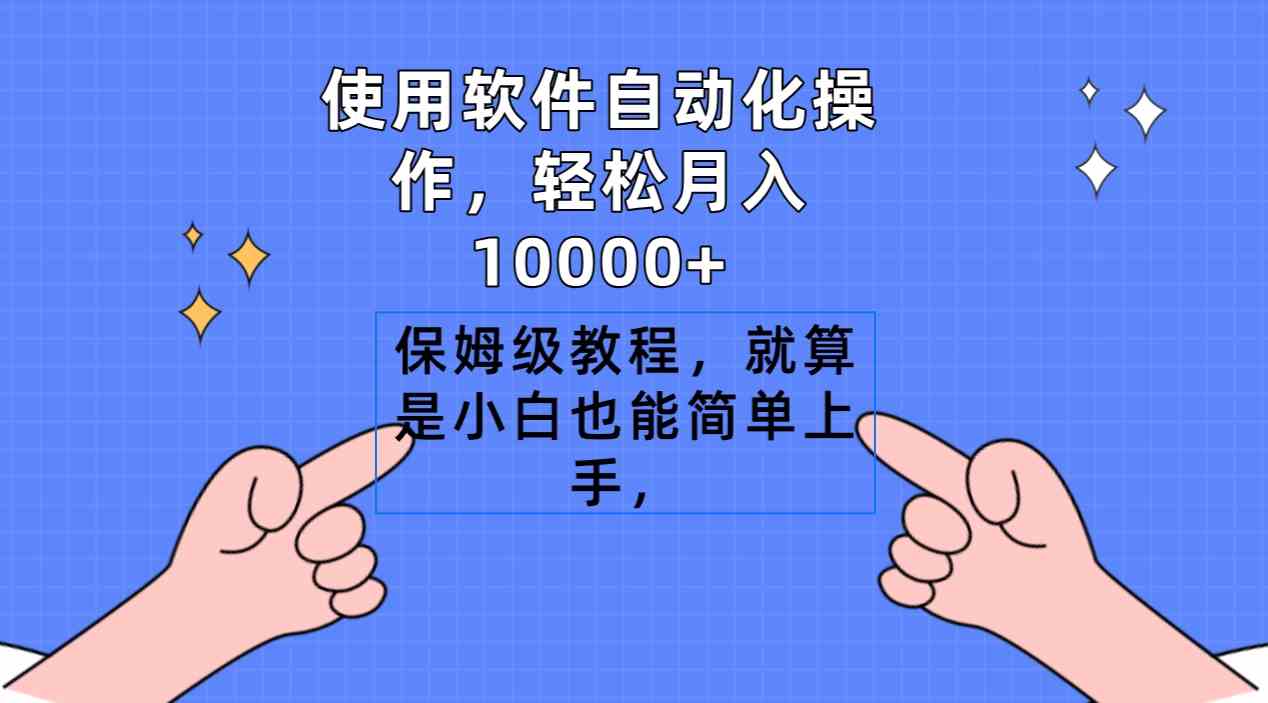 使用软件自动化操作，轻松月入10000+，保姆级教程，就算是小白也能简单上手-网创特工