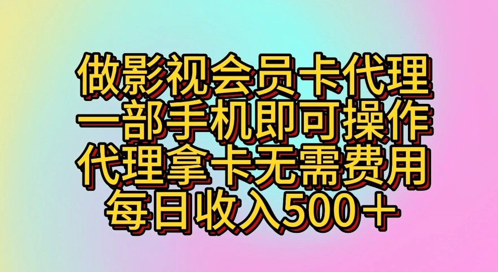 做影视会员卡代理，一部手机即可操作，代理拿卡无需费用，每日收入500＋-网创特工