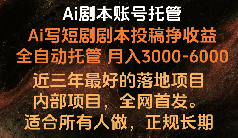 内部落地项目，全网首发，Ai剧本账号全托管，月入躺赚3000-6000，长期稳定好项目。-网创特工