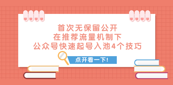 某付费文章，首次无保留公开，在推荐流量机制下，公众号快速起号入池的4个技巧-网创特工