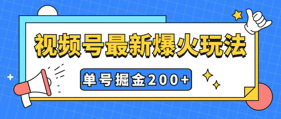 视频号爆火新玩法，操作几分钟就可达到暴力掘金，单号收益200+小白式操作-网创特工