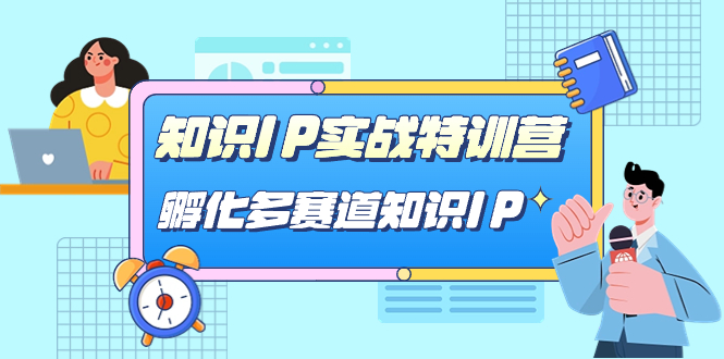 知识IP实战特训营：孵化多赛道知识IP（33节课）-网创特工