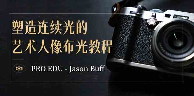 PRO EDU – Jason Buff 塑造连续光的艺术人像布光教程-15节课-中英字幕-网创特工