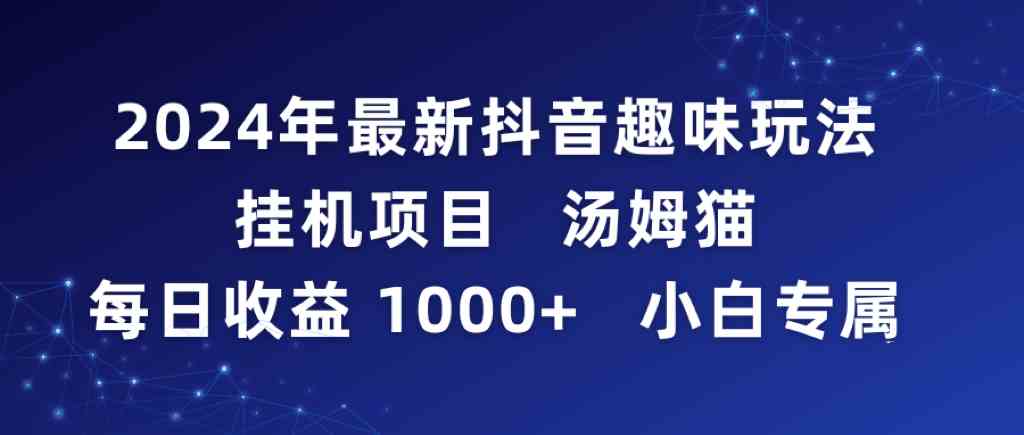 2024年最新抖音趣味玩法挂机项目，汤姆猫每日收益1000多小白专属-网创特工