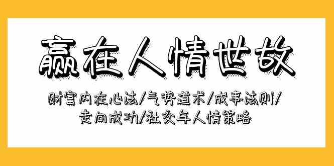 赢在人情世故：财富内在心法/气势道术/成事法则/走向成功/社交与人情策略-网创特工