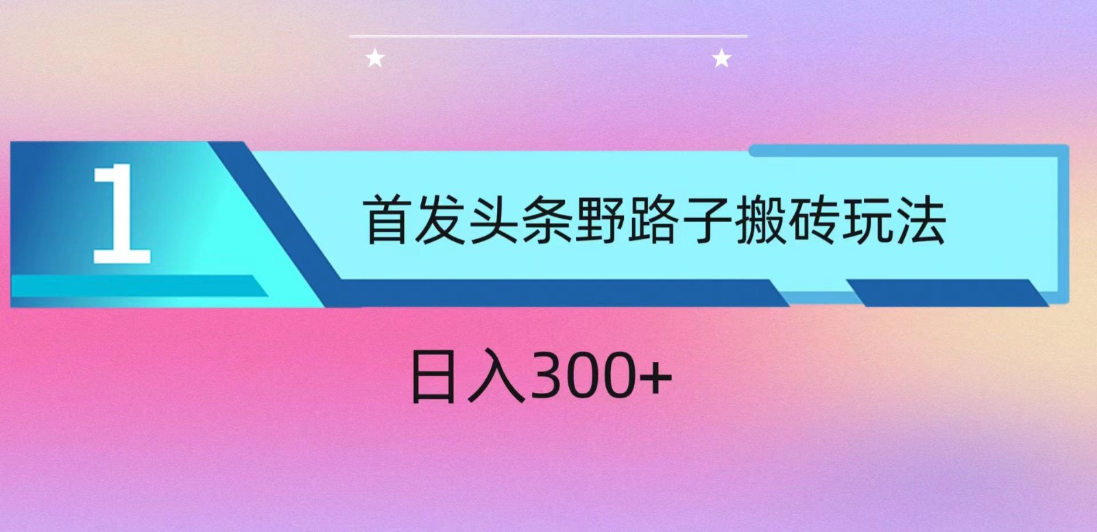 ai头条掘金野路子搬砖玩法，小白轻松上手，日入300+-网创特工