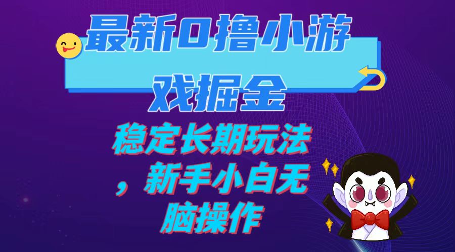 最新0撸小游戏掘金单机日入100-200稳定长期玩法，新手小白无脑操作-网创特工