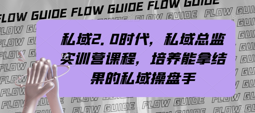 私域·2.0时代，私域·总监实战营课程，培养能拿结果的私域操盘手-网创特工