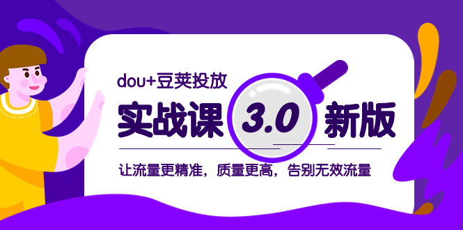 dou+豆荚投放实战课3.0新版，让流量更精准，质量更高，告别无效流量-网创特工