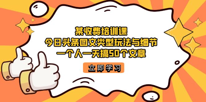 某收费培训课：今日头条账号玩法大揭秘！1天疯狂发布50篇高质量文章，你也可以做到-网创特工