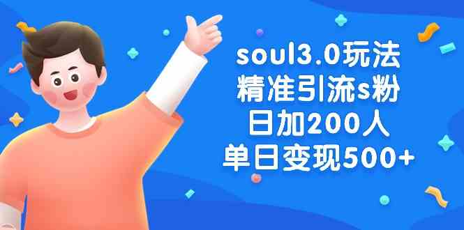 soul3.0玩法精准引流s粉，日加200人单日变现500+-网创特工