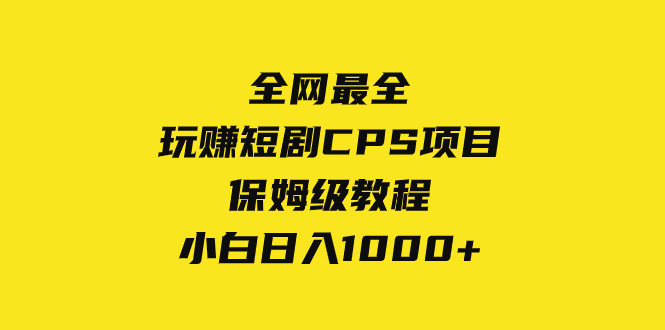 全网最全，玩赚短剧CPS项目保姆级教程，小白日入1000+-网创特工