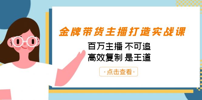 金牌带货主播实战课程：百万主播不可追，高效复制王道（10节课）-网创特工